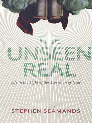 cover image of The Unseen Real: Life in the Light of the Ascension of Jesus